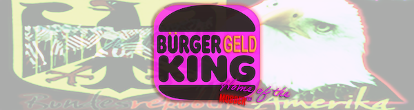 burgergeld-king-home-of-the-whopper-sm Meine absolute Verweigerungshaltung, trotz Kriegsdiensttauglichkeit,